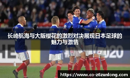 长崎航海与大阪樱花的激烈对决展现日本足球的魅力与激情
