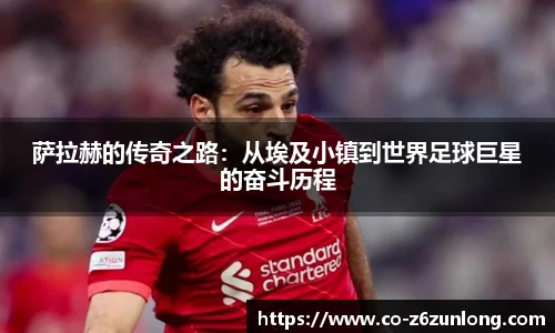 萨拉赫的传奇之路：从埃及小镇到世界足球巨星的奋斗历程