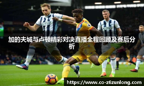 加的夫城与卢顿精彩对决直播全程回顾及赛后分析